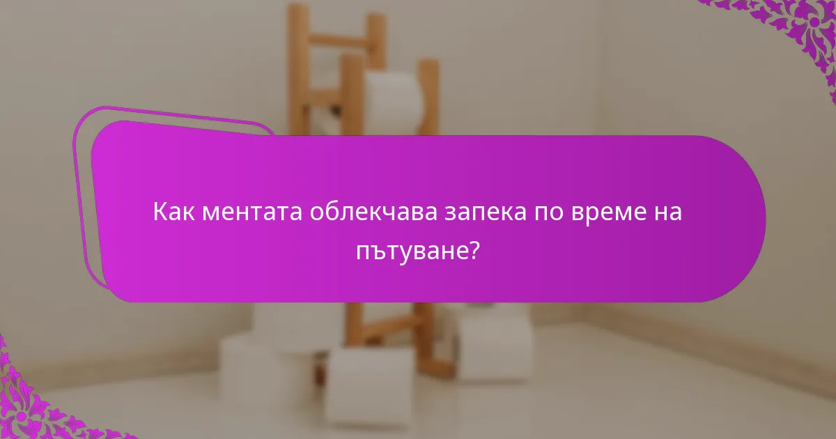 Как ментата облекчава запека по време на пътуване?