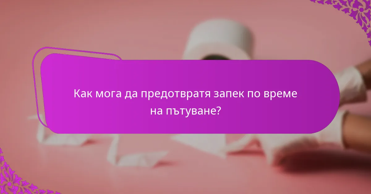 Как мога да предотвратя запек по време на пътуване?