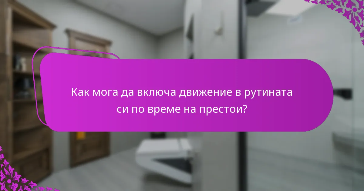 Как мога да включа движение в рутината си по време на престои?
