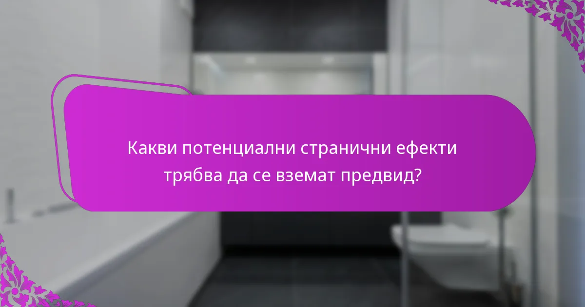 Какви потенциални странични ефекти трябва да се вземат предвид?