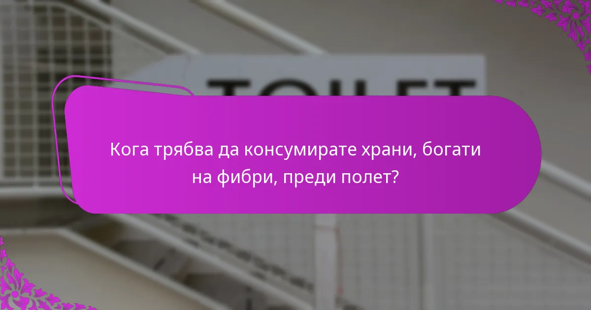 Кога трябва да консумирате храни, богати на фибри, преди полет?
