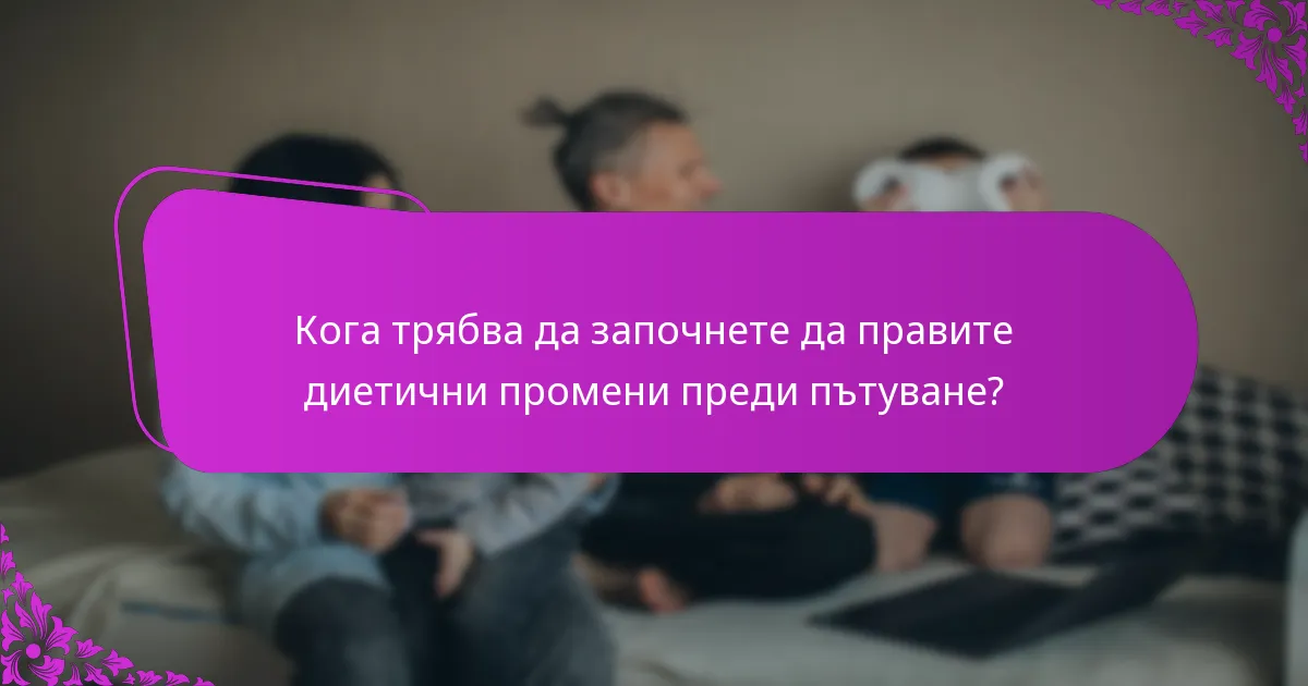 Кога трябва да започнете да правите диетични промени преди пътуване?