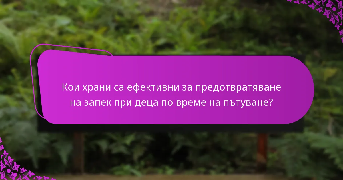Кои храни са ефективни за предотвратяване на запек при деца по време на пътуване?