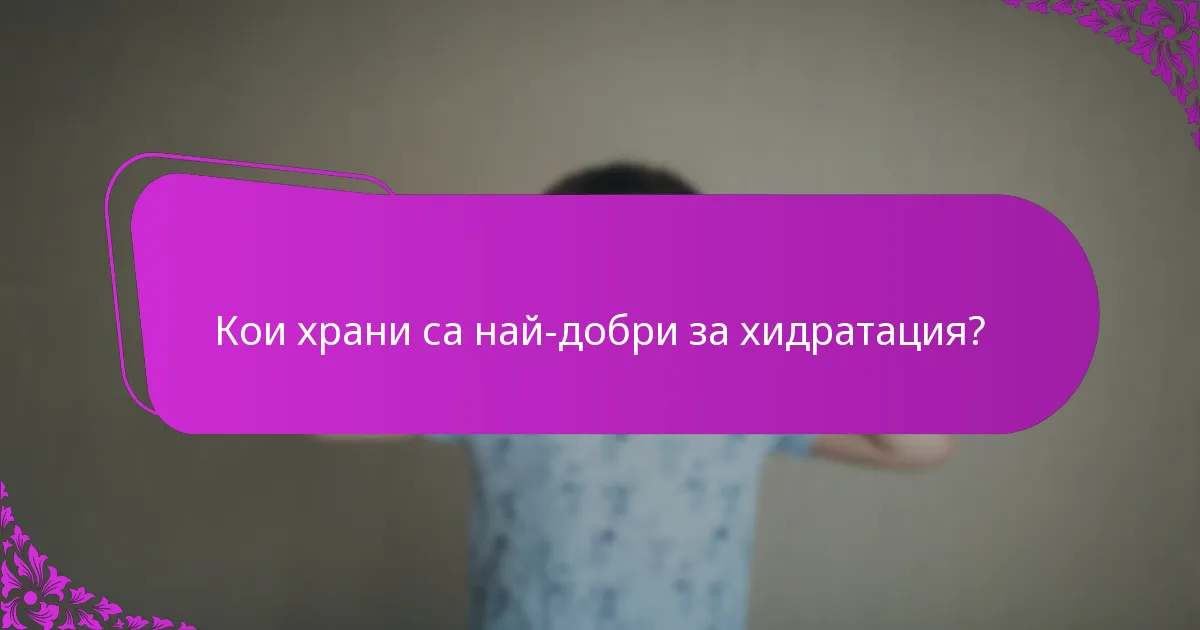 Кои храни са най-добри за хидратация?