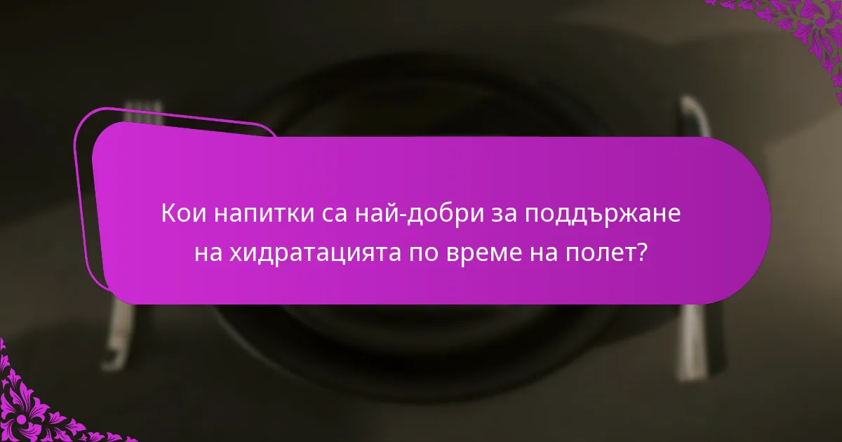 Кои напитки са най-добри за поддържане на хидратацията по време на полет?